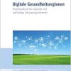 Digitale Gesundheitsregionen: Praxishandbuch für regionale und nachhaltige Versorgungsnetzwerke (Gesundheitswesen in der Praxis) (EPUB)