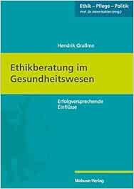 Ethikberatung im Gesundheitswesen. Erfolgversprechende Einflüsse (Ethik – Pflege – Politik, Band 7) (Original PDF from Publisher)