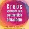 Krebs verstehen und ganzheitlich behandeln (Original PDF from Publisher)