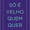 Só é velho quem quer (EPUB)