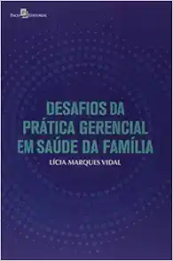 DESAFIOS DA PRÁTICA GERENCIAL EM SAÚDE DA FAMÍLIA (EPUB)