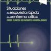 Situaciones de respuesta rápida en el enfermo crítico: Casos clínicos de pacientes hospitalizados (Original PDF from Publisher)