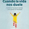Cuando la vida nos duele: Construir la salud mental y recuperar la felicidad (EPUB)