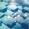Artificial Intelligence, Blockchain and IoT for Smart Healthcare (Original PDF from Publisher)