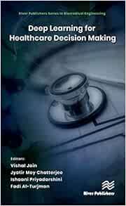Deep Learning for Healthcare Decision Making (River Publishers Series in Biomedical Engineering) (Original PDF from Publisher)