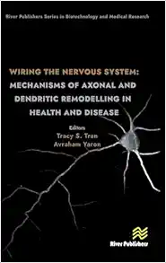 Wiring the Nervous System: Mechanisms of Axonal and Dendritic Remodelling in Health and Disease (River Publishers Series in Biotechnology and Medical Research) (Original PDF from Publisher)