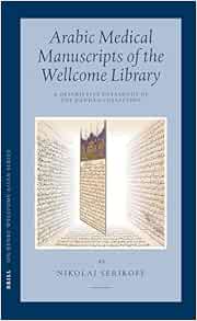 Arabic Medical Manuscripts of the Wellcome Library: A Descriptive Catalogue of the Ḥaddād Collection (WMS Arabic 401-487) (Sir Henry Wellcome Asian Series, 6) (English and Arabic Edition) (Original PDF from Publisher)