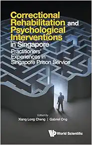 Correctional Rehabilitation & Psychological Interventions In Singapore: Practitioners' Experiences In Singapore Prison Service (EPUB)