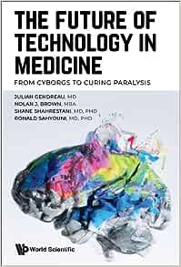Future Of Technology In Medicine, The: From Cyborgs To Curing Paralysis (Original PDF from Publisher)