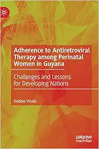 Adherence to Antiretroviral Therapy among Perinatal Women in Guyana: Challenges and Lessons for Developing Nations (EPUB)