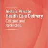 India’s Private Health Care Delivery: Critique and Remedies (Original PDF from Publisher)