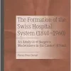 The Formation of the Swiss Hospital System (1840–1960): An Analysis of Surgeon-Modernisers in the Canton of Vaud (EPUB)