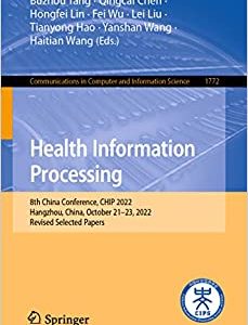 Health Information Processing: 8th China Conference, CHIP 2022, Hangzhou, China, October 21–23, 2022, Revised Selected Papers (Communications in Computer and Information Science, 1772) (Original PDF from Publisher)