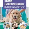 Common Ear Diseases in Dogs: Diagnosis and Management (Original PDF from Publisher)