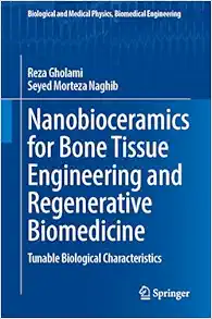 Nanobioceramics for Bone Tissue Engineering and Regenerative Biomedicine: Tunable Biological Characteristics (Biological and Medical Physics, Biomedical Engineering) (Original PDF from Publisher)