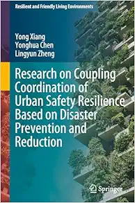Research on Coupling Coordination of Urban Safety Resilience Based on Disaster Prevention and Reduction (Resilient and Friendly Living Environments) (EPUB)