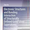 Electronic Structures and Bonding Interaction of Structurally Defined Gold/Silver Superatoms: Probed by Anion Photoelectron Spectroscopy (Springer Theses) (EPUB)