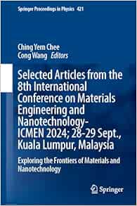 Selected Articles from the 8th International Conference on Materials Engineering and Nanotechnology, ICMEN 2024, 28-29 September, Kuala Lumpur, … (Springer Proceedings in Physics, 421) (Original PDF from Publisher)