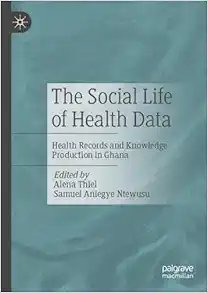 The Social Life of Health Data: Health Records and Knowledge Production in Ghana (Original PDF from Publisher)