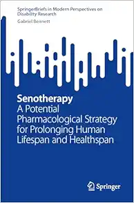Senotherapy: A Potential Pharmacological Strategy for Prolonging Human Lifespan and Healthspan (SpringerBriefs in Modern Perspectives on Disability Research) (Original PDF from Publisher)