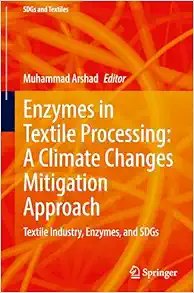 Enzymes in Textile Processing: A Climate Changes Mitigation Approach: Textile Industry, Enzymes, and SDGs (SDGs and Textiles) (Original PDF from Publisher)