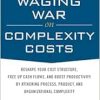Waging War on Complexity Costs: Reshape Your Cost Structure, Free Up Cash Flows and Boost Productivity by Attacking Process, Product and Organizational Complexity (BUSINESS BOOKS) (Original PDF from Publisher)