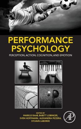 Performance Psychology: Perception, Action, Cognition, and Emotion