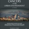 Cancers in the Urban Environment: How Malignant Diseases Are Caused and Distributed among the Diverse People and Neighborhoods of a Major Global Metropolis, 2nd Edition (Original PDF from Publisher)
