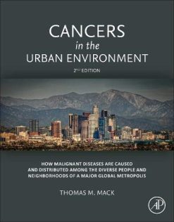 Cancers in the Urban Environment: How Malignant Diseases Are Caused and Distributed among the Diverse People and Neighborhoods of a Major Global Metropolis, 2nd Edition (Original PDF from Publisher)