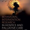 Behavioral Intervention Research in Hospice and Palliative Care: Building an Evidence Base (Original PDF from Publisher)