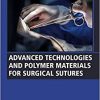 Advanced Technologies and Polymer Materials for Surgical Sutures (Woodhead Publishing Series in Biomaterials) (Original PDF from Publisher)