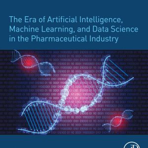 The Era of Artificial Intelligence, Machine Learning, and Data Science in the Pharmaceutical Industry (EPUB)
