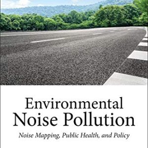 Environmental Noise Pollution: Noise Mapping, Public Health, and Policy, 2nd Edition (Original PDF from Publisher)