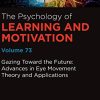 Gazing Toward the Future: Advances in Eye Movement Theory and Applications (Volume 73) (Psychology of Learning and Motivation (Volume 73)) (Original PDF from Publisher)