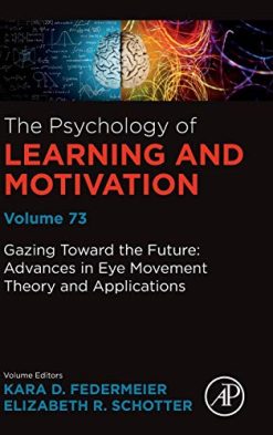 Gazing Toward the Future: Advances in Eye Movement Theory and Applications (Volume 73) (Psychology of Learning and Motivation (Volume 73)) (Original PDF from Publisher)