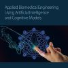 Applied Biomedical Engineering Using Artificial Intelligence and Cognitive Models (Original PDF from Publisher)