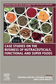 Case Studies on the Business of Nutraceuticals, Functional and Super Foods: A Volume in the Consumer Science and Strategic Marketing Series (Original PDF from Publisher)