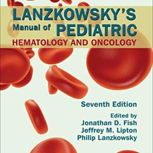 Lanzkowsky’s Manual of Pediatric Hematology and Oncology, 7th Edition (Original PDF from Publisher)