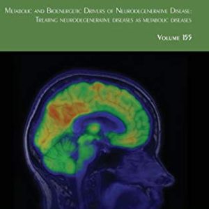 Metabolic and Bioenergetic Drivers of Neurodegenerative Disease: Treating Neurodegenerative Diseases as Metabolic Diseases (Volume 155) (International Review of Neurobiology, Volume 155) (Original PDF from Publisher)