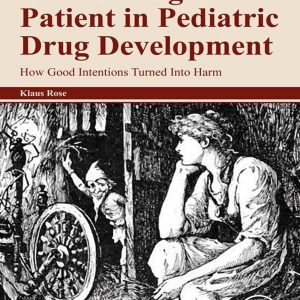 Considering the Patient in Pediatric Drug Development: How Good Intentions Turned Into Harm (Original PDF from Publisher)
