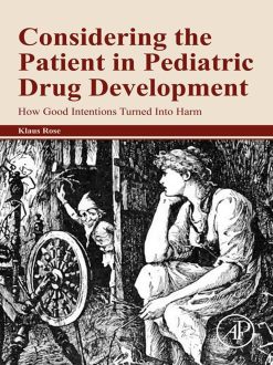 Considering the Patient in Pediatric Drug Development: How Good Intentions Turned Into Harm (EPUB)