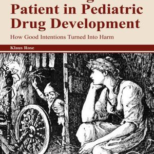 Considering the Patient in Pediatric Drug Development: How Good Intentions Turned Into Harm (EPUB)