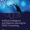Artificial Intelligence and Machine Learning for EDGE Computing (Original PDF from Publisher)