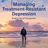 Managing Treatment-Resistant Depression: Road to Novel Therapeutics (EPUB)