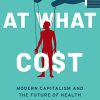 At What Cost: Modern Capitalism and the Future of Health (Original PDF from Publisher)