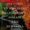 Six Steps to Managing Alzheimer’s Disease and Dementia: A Guide for Families (Original PDF from Publisher)