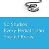 50 Studies Every Pediatrician Should Know (Fifty Studies Every Doctor Should Know) (PDF)