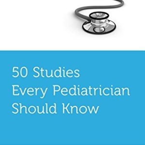 50 Studies Every Pediatrician Should Know (Fifty Studies Every Doctor Should Know) (PDF)