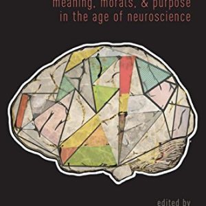 Neuroexistentialism: Meaning, Morals, and Purpose in the Age of Neuroscience (PDF)