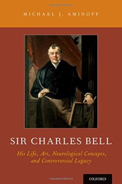 Sir Charles Bell: His Life, Art, Neurological Concepts, and Controversial Legacy (PDF)